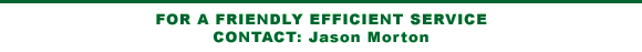 FOR A FRIENDLY AND EFFICIENT SERVICE CONTACT: Jason Morton.